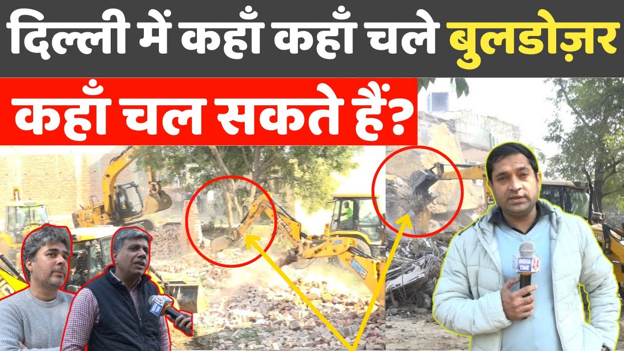 दिल्ली में कहाँ कहाँ चले बुलडोज़र? कहाँ चल सकते हैं! 8 मिनट में पूरी Report!