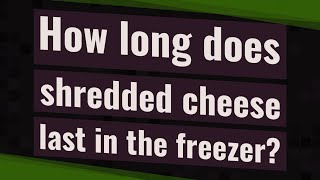 How long does shredded cheese last in the freezer?