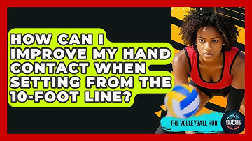 How Can I Improve My Hand Contact When Setting From The 10-foot Line? - The Volleyball Hub
