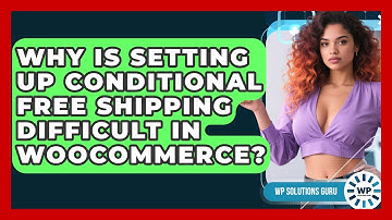 Why Is Setting Up Conditional Free Shipping Difficult In WooCommerce? - WP Solutions Guru