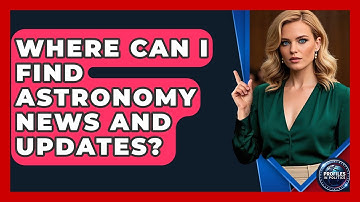 Where Can I Find Astronomy News and Updates? - Profiles in Politics