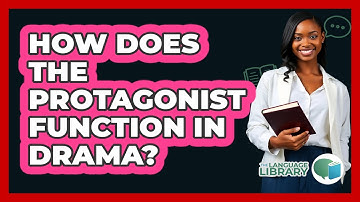 How Does The Protagonist Function In Drama? - The Language Library