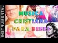 Música Cristiana Para Bebes - Música De Cuna