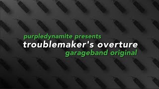 Troublemaker's Overture (Demo, GarageBand original)