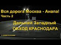 Самое подробное видео! Москва - Анапа! ИЮЛЬ 2023! Часть 2 от НОВОГО ОБХОДА КРАСНОДАРА. Трасса М4 Дон