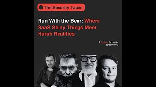 The Security Tapes Episode 012- Run With the Bear: Where SaaS Shiny Things Meet Harsh Realities