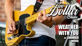 Weather with You - Crowded House Cover | Five Dollar Shake Live Performance