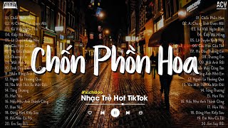 Chốn Phồn Hoa, Ân Tình Sang Trang, Kẻ Viết Ngôn Tình | Tuyển Tập Nhạc Trẻ Hay Nhất 2023