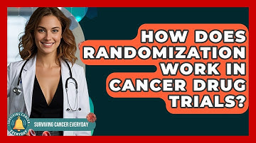 How Does Randomization Work In Cancer Drug Trials? - Surviving Cancer Everyday
