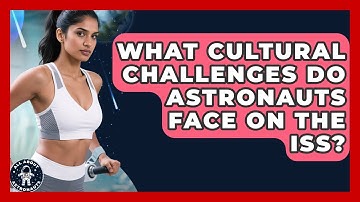 What Cultural Challenges Do Astronauts Face On The ISS? - All About Astronauts