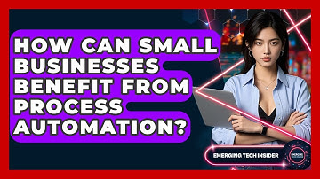 How Can Small Businesses Benefit From Process Automation? - Emerging Tech Insider