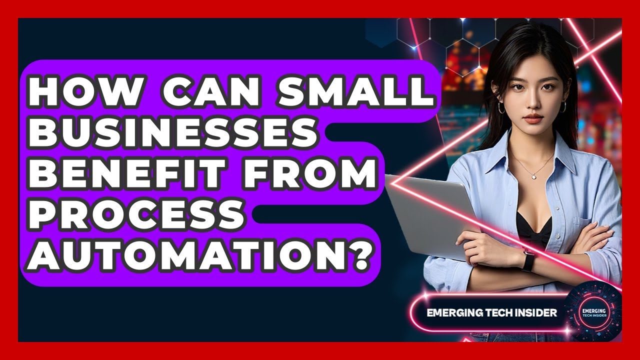 How Can Small Businesses Benefit From Process Automation? - Emerging Tech Insider