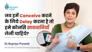 जब हमें conceive करने के लिये delay करना है तो हमे कोनसि सवधानिया लेना चाहिए | Dr. Supriya Puranik