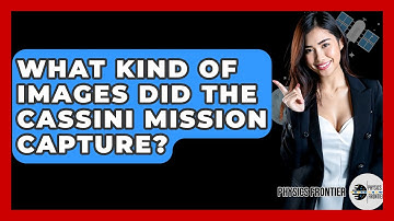 What Kind Of Images Did The Cassini Mission Capture? - Physics Frontier