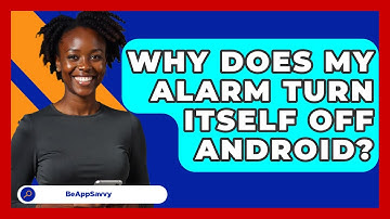 Why Does My Alarm Turn Itself Off   Android? - Be App Savvy