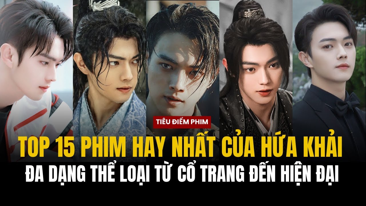 TOP 15 PHIM ẤN TƯỢNG NHẤT CỦA HỨA KHẢI | 8 NĂM SỰ NGHIỆP MỖI NĂM ĐỀU CÓ PHIM PHÁT SÓNG ĐỀU ĐẶN