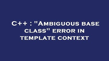 C++ : "Ambiguous base class" error in template context