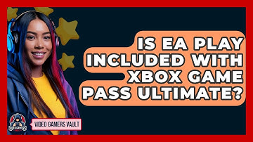Is EA Play Included With Xbox Game Pass Ultimate? - Video Gamers Vault
