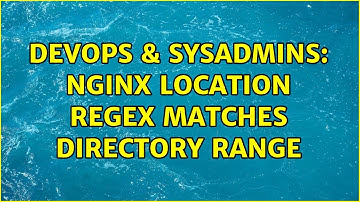DevOps & SysAdmins: nginx location regex matches directory range (2 Solutions!!)