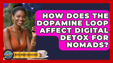 How Does The Dopamine Loop Affect Digital Detox For Nomads? - Digital Nomad Success Guide
