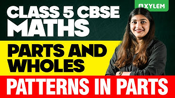 Class 5 CBSE Maths | Parts And Wholes - Patterns In Parts | Xylem Class 5 CBSE