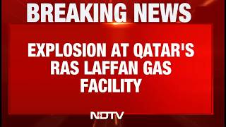 Qatar Blast | Blast Reported At Qatar LNG Facility | Doha Gas Plant Blast | Ras Laffan Gas Facility