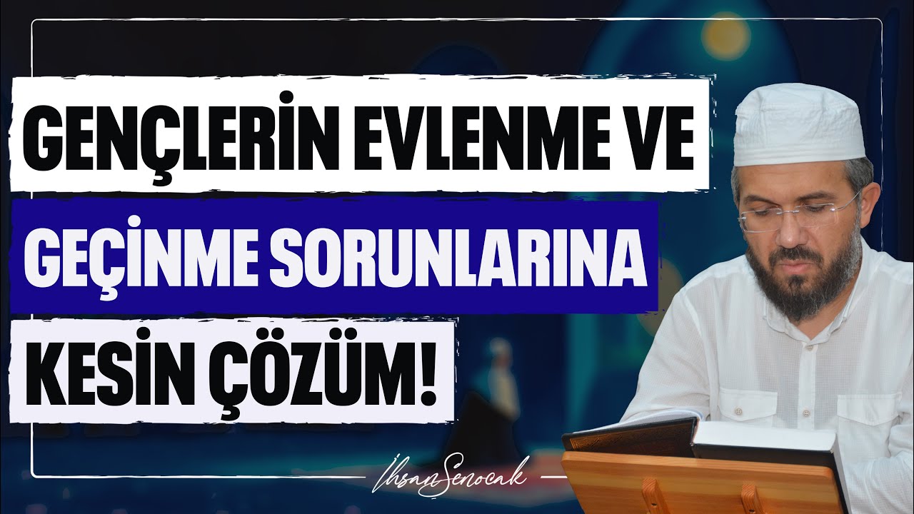 Gençlerin Evlenme Ve Geçinme Sorunlarına Kesin Çözüm! l İhsan Şenocak