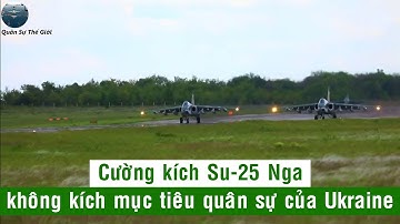Cường Kích Su-25 Nga Không Kích Mục Tiêu Quân Sự Tại Ukraine | Quân Sự Thế Giới