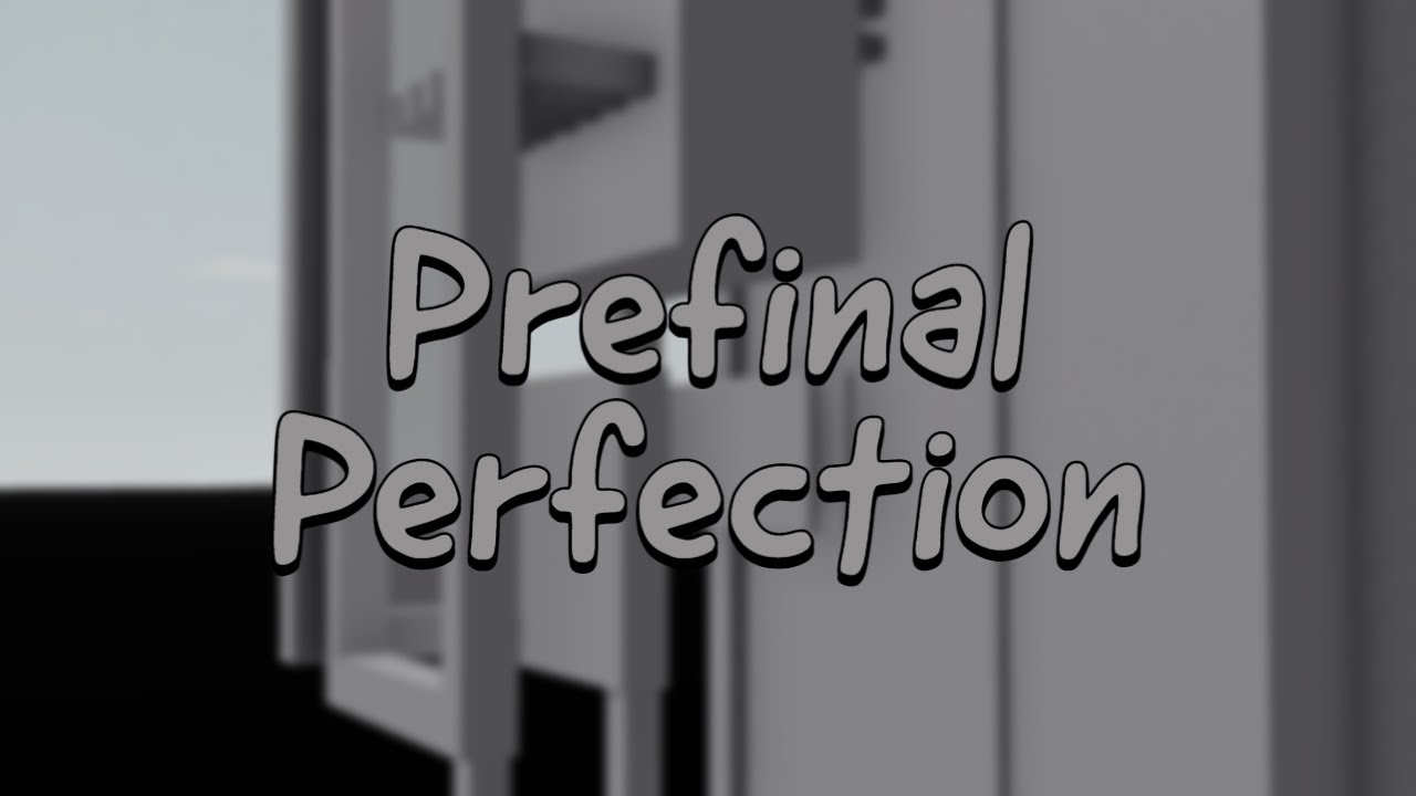 Prefinal Perfection [~11.04]
