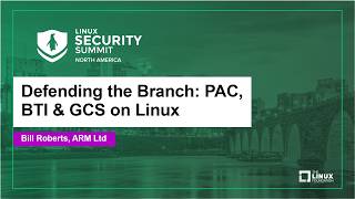Defending the Branch: PAC, BTI & GCS on Linux - Bill Roberts, ARM Ltd