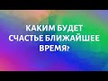 КАКИМ БУДЕТ СЧАСТЬЕ БЛИЖАЙШЕЕ ВРЕМЯ?