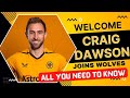 CRAIG DAWSON ANNOUNCED ✍️ WOLVES 🚨 ALL YOU NEED TO KNOW Details &amp; Reaction