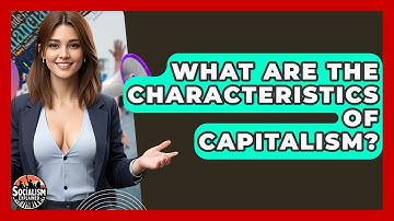 What Are The Characteristics Of Capitalism? - Socialism Explained