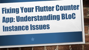 Fixing Your Flutter Counter App: Understanding BLoC Instance Issues