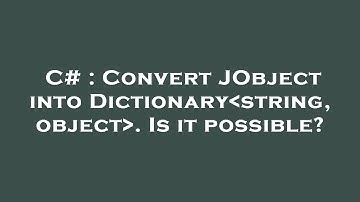 C# : Convert JObject into Dictionary string, object . Is it possible?