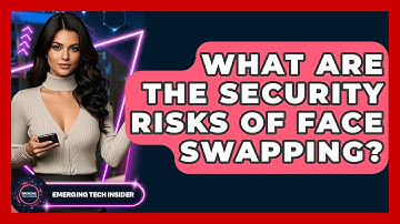 What Are The Security Risks Of Face Swapping? - Emerging Tech Insider
