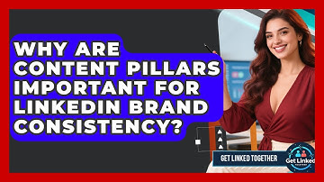 Why Are Content Pillars Important For LinkedIn Brand Consistency? - Get Linked Together