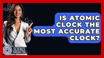 Is Atomic Clock The Most Accurate Clock? - Science Through Time