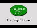 11. The Empty House | Parables of Jesus