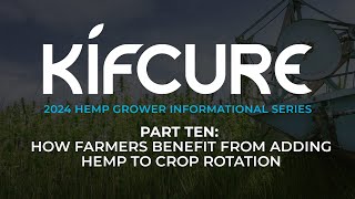 The Kifcure 2024 Hemp Growers Series II | Part TEN | Benefits of Adding Hemp to Crop Rotation