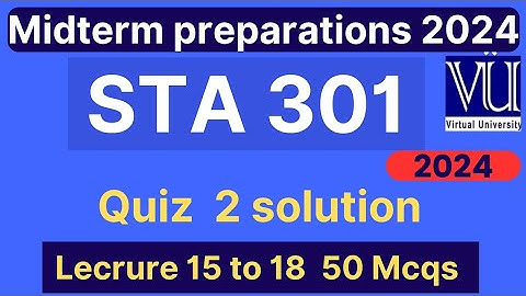 STA301 Quiz 2 solution fall 2024 | 50 MCQs lectures 15 to 18 | STA301 midterm mcqs | VU Nexus