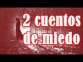 2 Cuentos de Miedo