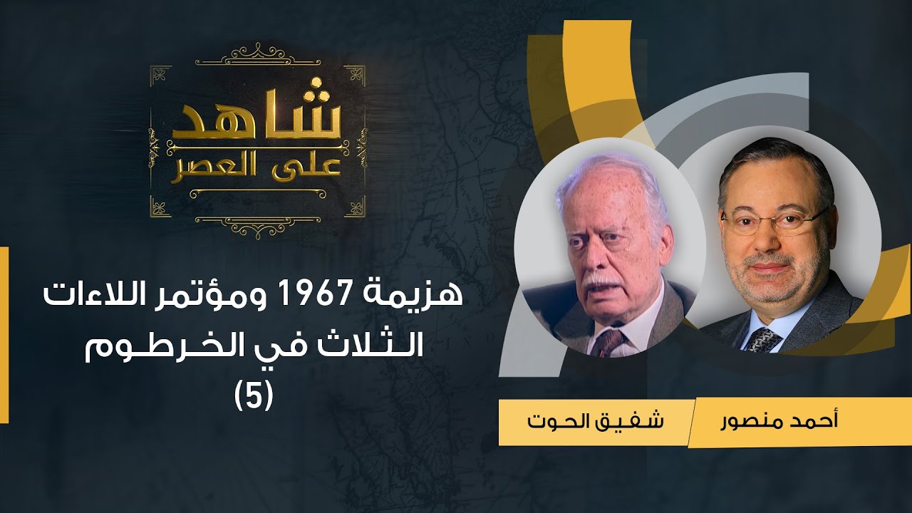شاهد على العصر |هزيمة 1967 ومؤتمر اللاءات الثلاث في الخرطوم شفيق الحوت يروي لأحمد منصور(5)