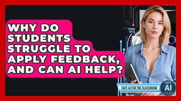 Why Do Students Struggle To Apply Feedback, And Can AI Help? - Safe AI for The Classroom