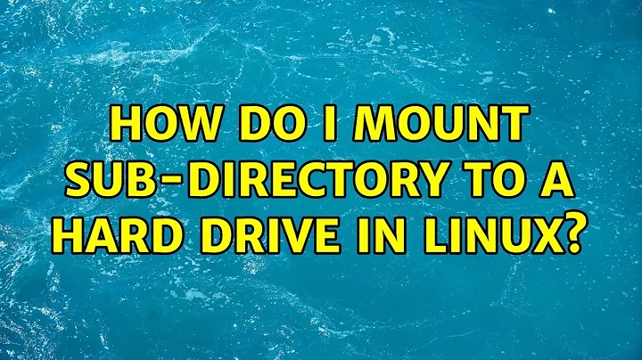 How do I mount sub-directory to a hard drive in Linux? (2 Solutions!!)