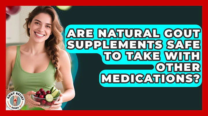 Are Natural Gout Supplements Safe to Take with Other Medications? | Gout Relief Guide News