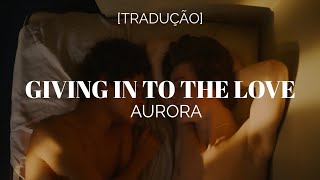 AURORA - Giving In To The Love [Legendado/Tradução]