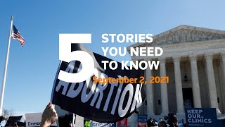 September 2, 2021: Texas abortion ban, New York floods, California fire, Taliban, China-U.S. tension