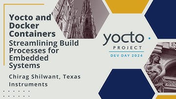 YPDD 2024.09 - 5 - Chirag Shilwant: Yocto and Docker Containers - Streamlining Build Process