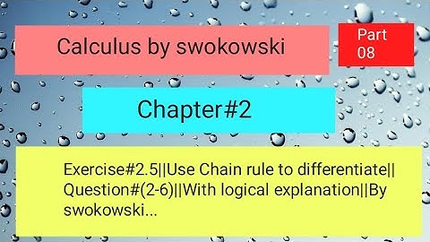 Exercise#2.5||Use Chain rule to differentiate||Que#(2-6)||With logical explanation||By swokowski....